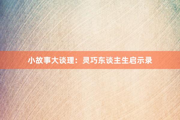 小故事大谈理：灵巧东谈主生启示录
